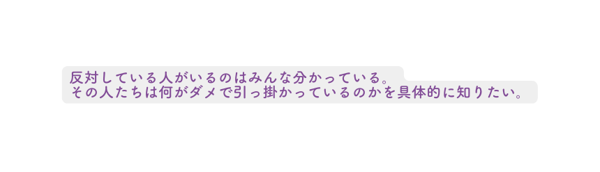 反対している人がいるのはみんな分かっている その人たちは何がダメで引っ掛かっているのかを具体的に知りたい